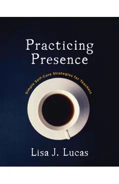 Practicing Presence: Simple Self-Care Strategies for Teachers