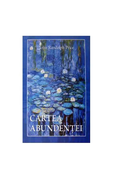 Cartea abundenţei - Paperback - John Randolph Price
