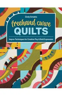 FreeHand Curve Quilts: Improv Techniques for Creative Play & Bold Expression