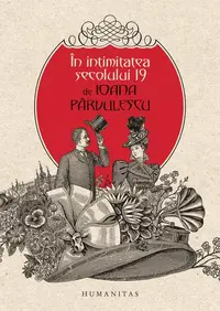 În intimitatea secolului 19 - Hardcover - Ioana Pârvulescu