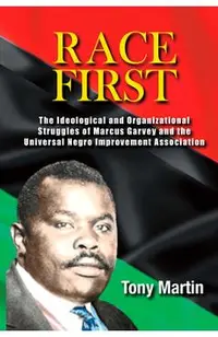 Race First: The Ideological and Organizational Struggles of Marcus Garvey and the Universal Negro Improvement Association