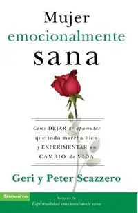 La Mujer Emocionalmente Sana: C�mo Dejar de Aparentar Que Todo Marcha Bien Y Experimentar Un Cambio de Vida = Emotionally Healthy Woman
