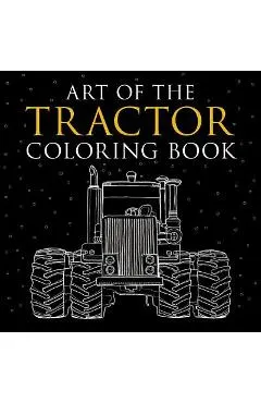 Art of the Tractor Coloring Book: Ready-To-Color Drawings of John Deere, International Harvester, Farmall, Ford, Allis-Chalmers, Case Ih and More.