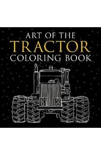 Art of the Tractor Coloring Book: Ready-To-Color Drawings of John Deere, International Harvester, Farmall, Ford, Allis-Chalmers, Case Ih and More.