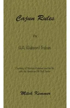 Cajun Rules by Gaboon Trahan: Courtesy of Norman Kemmer and his life with the American Pit Bull Terrier
