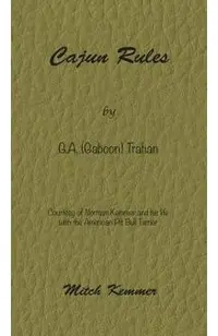 Cajun Rules by Gaboon Trahan: Courtesy of Norman Kemmer and his life with the American Pit Bull Terrier