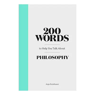 200 Words to Help You Talk about Philosophy, Anja Steinbauer