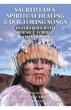Sacred Laws, Spiritual Healing & Doctoring Songs: Interviews with Bernice Torrez, Kashaya Pomo