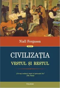 Civilizaţia. Vestul şi Restul - Hardcover - Niall Ferguson