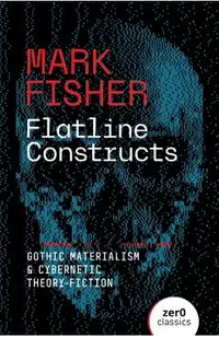 Flatline Constructs: Gothic Materialism and Cybernetic Theory-Fiction