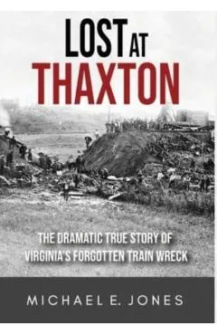 Lost at Thaxton: The Dramatic True Story of Virginia's Forgotten Train Wreck