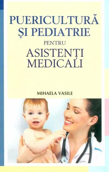 Puericultura şi pediatrie pentru asistenţi medicali - Paperback - Mihaela Gabriela Vasile
