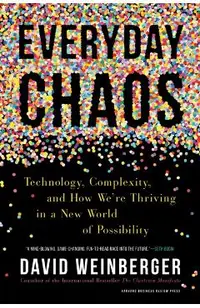 Everyday Chaos: Technology, Complexity, and How We're Thriving in a New World of Possibility