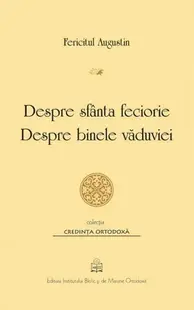 Despre sfânta feciorie. Despre binele văduviei - Paperback brosat - Fericitul Augustin