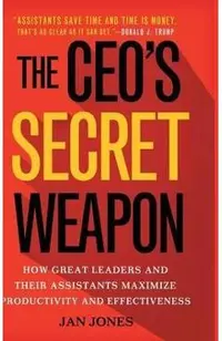 The Ceo's Secret Weapon: How Great Leaders and Their Assistants Maximize Productivity and Effectiveness