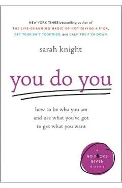 You Do You: How to Be Who You Are and Use What You've Got to Get What You Want