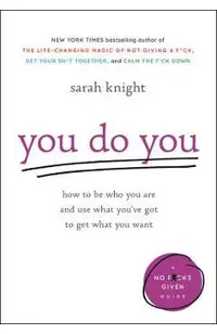 You Do You: How to Be Who You Are and Use What You've Got to Get What You Want