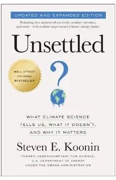 Unsettled (Updated and Expanded Edition): What Climate Science Tells Us, What It Doesn't, and Why It Matters