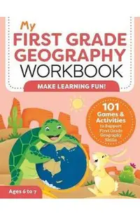 My First Grade Geography Workbook: 101 Games & Activities to Support First Grade Geography Skills