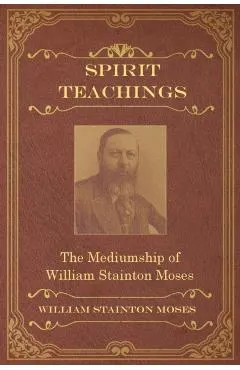 Spirit Teachings: Through the Mediumship of William Stainton Moses