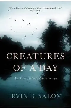 Creatures of a Day: And Other Tales of Psychotherapy