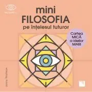 Mini filosofia pe intelesul tuturor. Cartea mica a ideilor mari