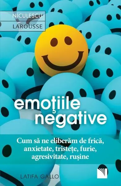 Emoţiile negative. Cum să ne eliberăm de frică, anxietate, tristeţe, furie, agresivitate, ruşine - Paperback brosat - Latifa Gallo