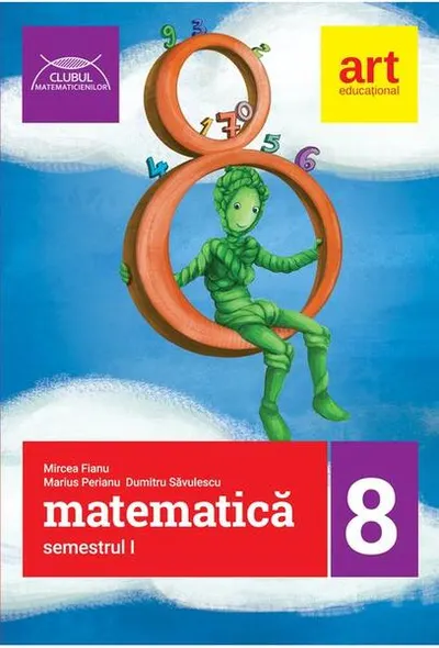 Matematică pentru clasa a VIII-a. Semestrul I. Clubul Matematicienilor - Paperback brosat - Mircea Fianu, Marius Perianu, Dumitru Săvulescu
