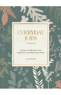 Everyday Joys Devotional: 40 Days of Reflecting on the Intersection of Ordinary and Divine