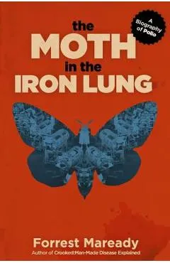 The Moth in the Iron Lung: A Biography of Polio