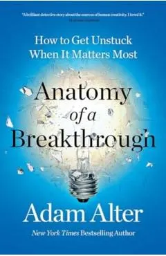 Anatomy of a Breakthrough: How to Get Unstuck When It Matters Most