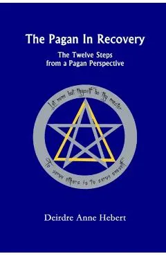 The Pagan in Recovery: The Twelve Steps from a Pagan Perspective