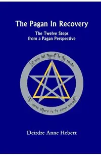 The Pagan in Recovery: The Twelve Steps from a Pagan Perspective
