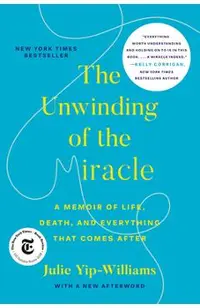 The Unwinding of the Miracle: A Memoir of Life, Death, and Everything That Comes After