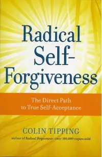 Radical Self-Forgiveness: The Direct Path to True Self-Acceptance