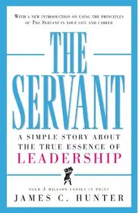 The Servant: A Simple Story about the True Essence of Leadership
