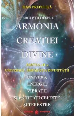 Perceptii despre Armonia Creatiei Divine Vol.2: Universul-Imparatia Divinitatii