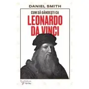 Cum sa gandesti ca Leonardo da Vinci