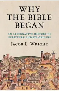 Why the Bible Began: An Alternative History of Scripture and Its Origins