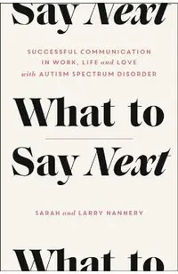 What to Say Next: Successful Communication in Work, Life, and Love--With Autism Spectrum Disorder