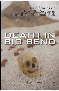 Death In Big Bend: True Stories of Death & Rescue in the Big Bend National Park