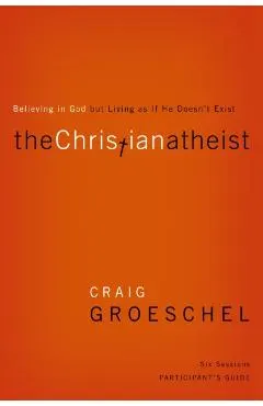 The Christian Atheist Participant's Guide: Believing in God But Living as If He Doesn't Exist