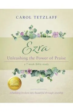 Ezra Unleashing the Power of Praise: A 7-week Bible study
