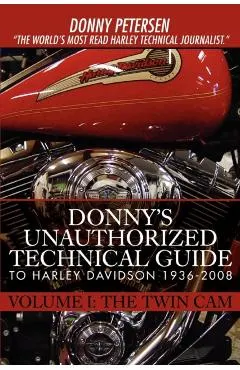 Donny's Unauthorized Technical Guide to Harley Davidson 1936-2008: Volume I: The Twin Cam