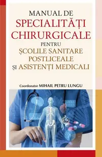 Manual de specialități chirurgicale pentru școlile sanitare postliceale și asistenți medicali - Paperback brosat - dr. Mihail Petru Lungu