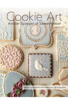 Cookie Art: Sweet Designs for Special Occasions