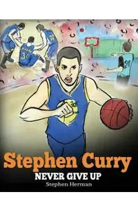 Stephen Curry: Never Give Up. A Boy Who Became a Star. Inspiring Children Book About One of the Best Basketball Players in History.