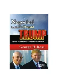 Negocieri în stilul lui Donald Trump. Tactici și strategii pentru a caștiga în orice tranzacție - Paperback brosat - George H. Ross