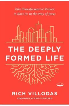 The Deeply Formed Life: Five Transformative Values to Root Us in the Way of Jesus