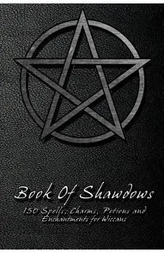 Book Of Shadows - 150 Spells, Charms, Potions and Enchantments for Wiccans: Witches Spell Book - Perfect for both practicing Witches or beginners.
